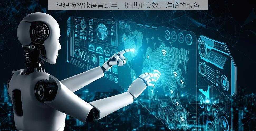 很狠操智能语言助手,提供更高效、准确的服务