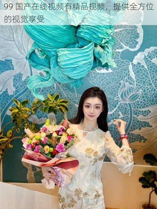 99 国产在线视频有精品视频,提供全方位的视觉享受